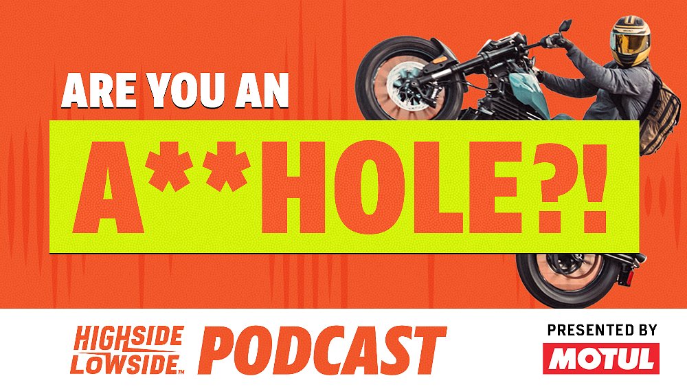 Highside/Lowside podcast: In motorcycle terms, are you the a**hole?